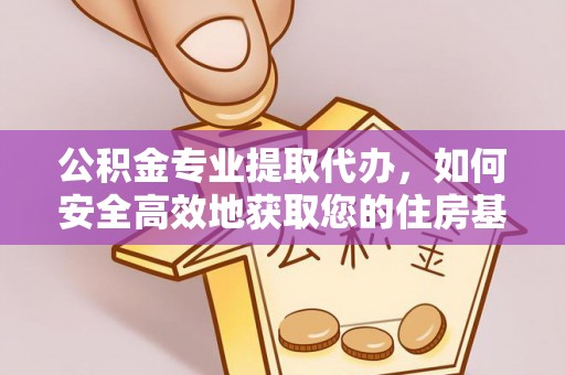 黄冈公积金专业提取代办，如何安全高效地获取您的住房基金