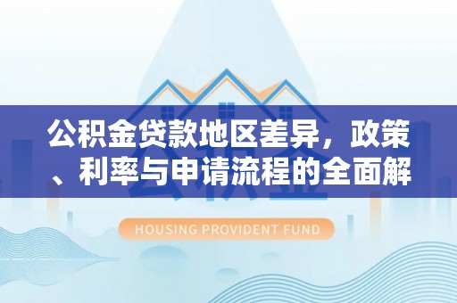 黄冈公积金贷款地区差异，政策、利率与申请流程的全面解析