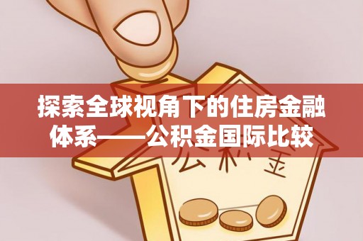 黄冈探索全球视角下的住房金融体系——公积金国际比较