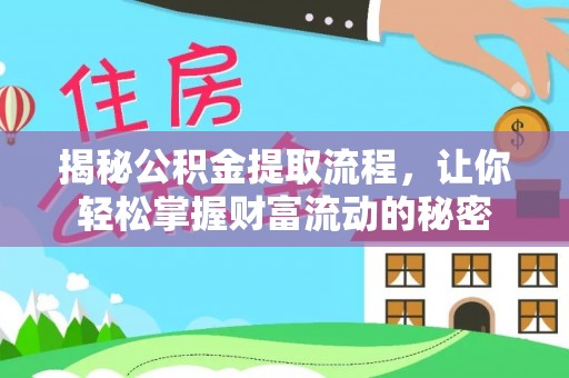 黄冈揭秘公积金提取流程，让你轻松掌握财富流动的秘密