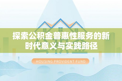 黄冈探索公积金普惠性服务的新时代意义与实践路径