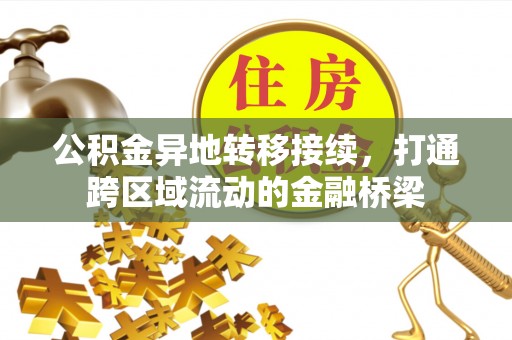 黄冈公积金异地转移接续，打通跨区域流动的金融桥梁