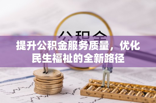 黄冈提升公积金服务质量，优化民生福祉的全新路径