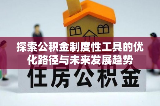黄冈探索公积金制度性工具的优化路径与未来发展趋势