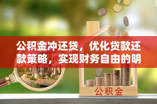 黄冈公积金冲还贷，优化贷款还款策略，实现财务自由的明智选择