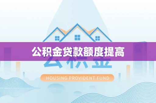 黄冈公积金贷款额度提高