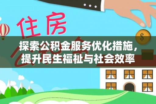黄冈探索公积金服务优化措施，提升民生福祉与社会效率