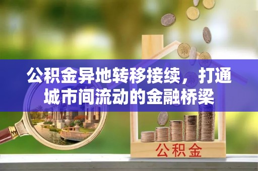 黄冈公积金异地转移接续，打通城市间流动的金融桥梁