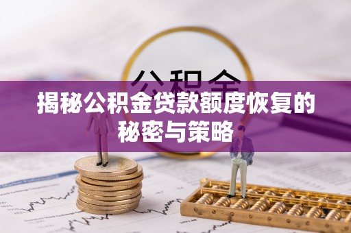 黄冈揭秘公积金贷款额度恢复的秘密与策略