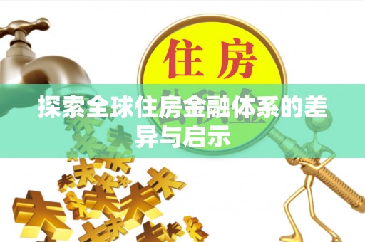 黄冈探索全球住房金融体系的差异与启示