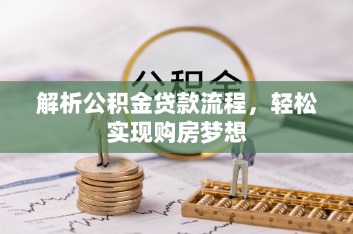 黄冈解析公积金贷款流程，轻松实现购房梦想