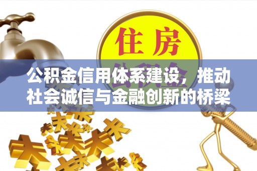 黄冈公积金信用体系建设，推动社会诚信与金融创新的桥梁