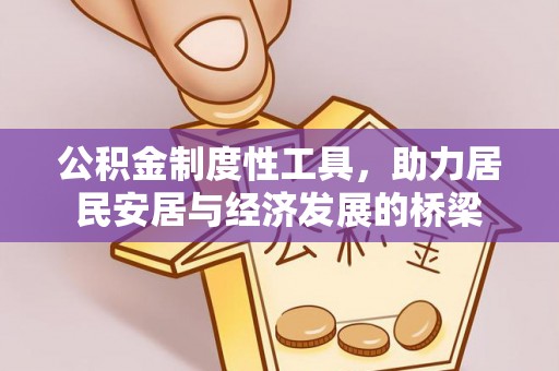 黄冈公积金制度性工具，助力居民安居与经济发展的桥梁