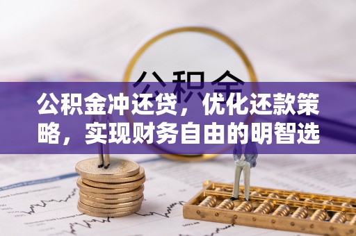黄冈公积金冲还贷，优化还款策略，实现财务自由的明智选择