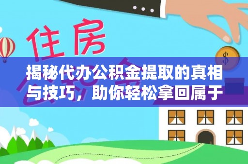 黄冈揭秘代办公积金提取的真相与技巧，助你轻松拿回属于你的钱