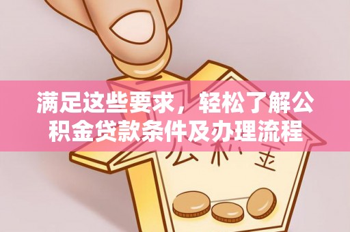 黄冈满足这些要求，轻松了解公积金贷款条件及办理流程