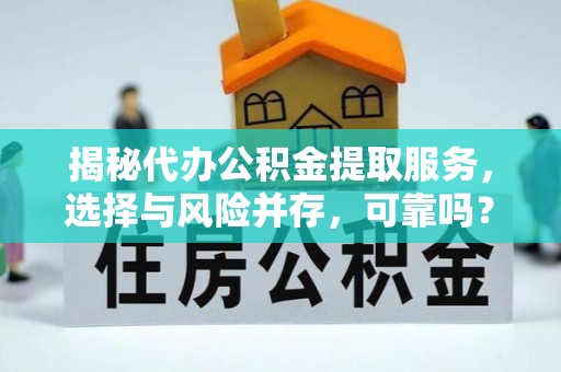 黄冈揭秘代办公积金提取服务，选择与风险并存，可靠吗？