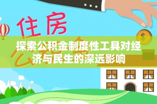 黄冈探索公积金制度性工具对经济与民生的深远影响