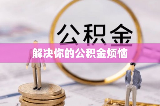 黄冈解决你的公积金烦恼