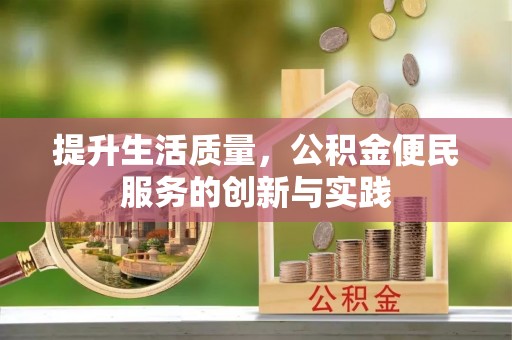 黄冈提升生活质量，公积金便民服务的创新与实践