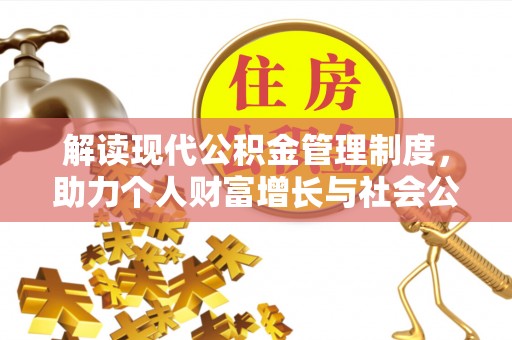 黄冈解读现代公积金管理制度，助力个人财富增长与社会公平