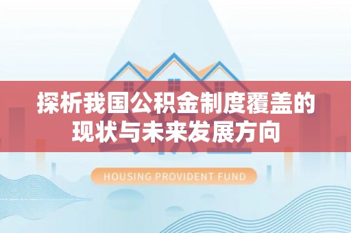 黄冈探析我国公积金制度覆盖的现状与未来发展方向