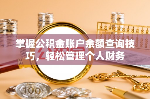 黄冈掌握公积金账户余额查询技巧，轻松管理个人财务