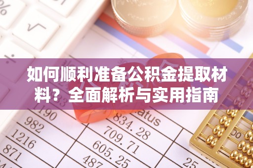 黄冈如何顺利准备公积金提取材料？全面解析与实用指南