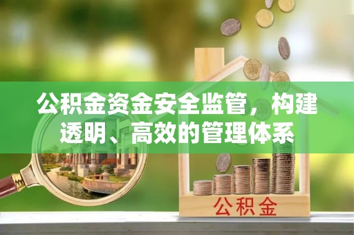 黄冈公积金资金安全监管，构建透明、高效的管理体系