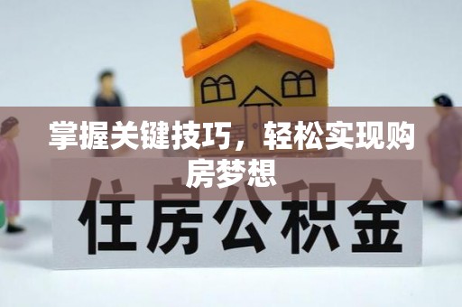 黄冈掌握关键技巧，轻松实现购房梦想