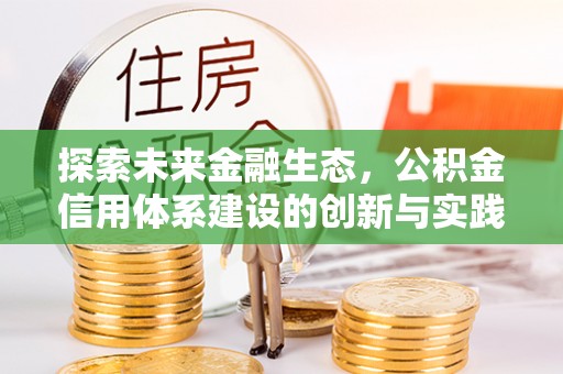 黄冈探索未来金融生态，公积金信用体系建设的创新与实践