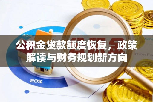 黄冈公积金贷款额度恢复，政策解读与财务规划新方向