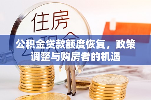 黄冈公积金贷款额度恢复，政策调整与购房者的机遇