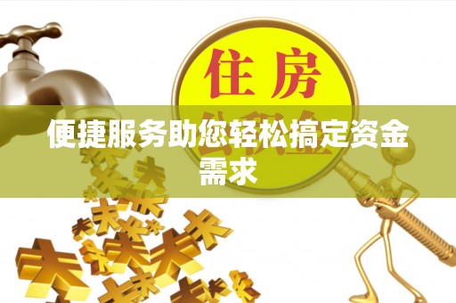 黄冈便捷服务助您轻松搞定资金需求