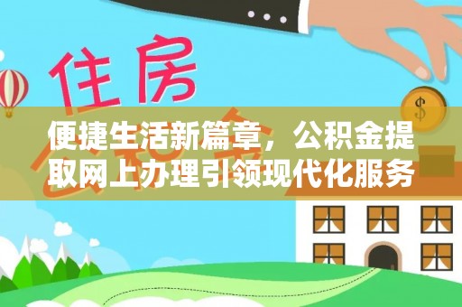 黄冈便捷生活新篇章，公积金提取网上办理引领现代化服务
