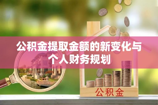 黄冈公积金提取金额的新变化与个人财务规划