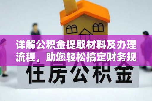 黄冈详解公积金提取材料及办理流程，助您轻松搞定财务规划