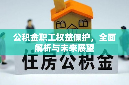 黄冈公积金职工权益保护，全面解析与未来展望