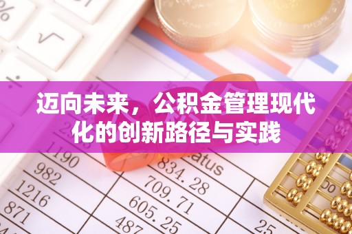 黄冈迈向未来，公积金管理现代化的创新路径与实践