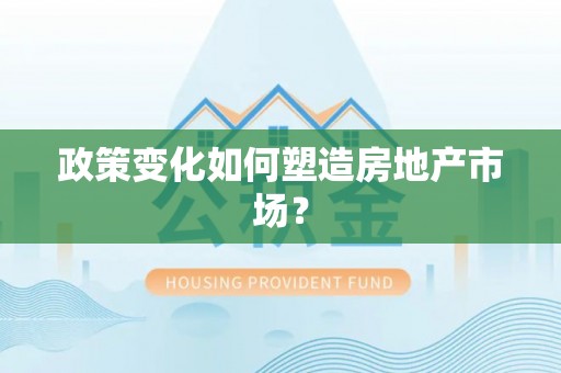 黄冈政策变化如何塑造房地产市场？