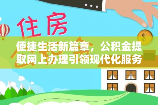 黄冈便捷生活新篇章，公积金提取网上办理引领现代化服务