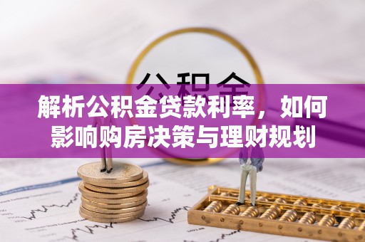 黄冈解析公积金贷款利率，如何影响购房决策与理财规划