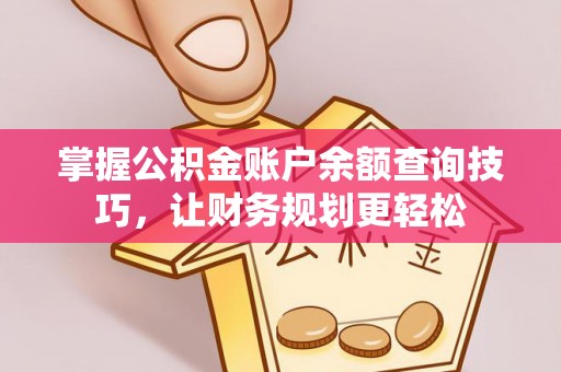 黄冈掌握公积金账户余额查询技巧，让财务规划更轻松