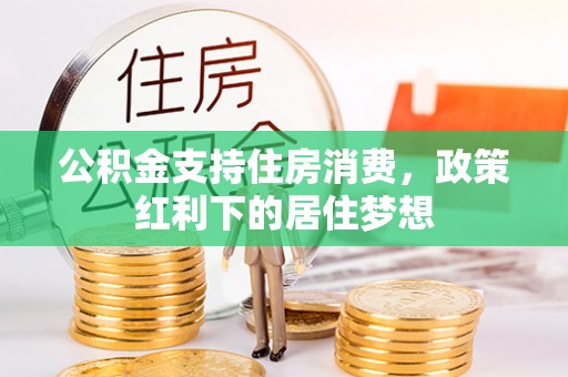 黄冈公积金支持住房消费，政策红利下的居住梦想