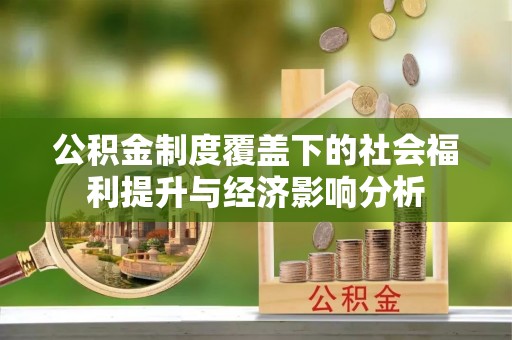 黄冈公积金制度覆盖下的社会福利提升与经济影响分析