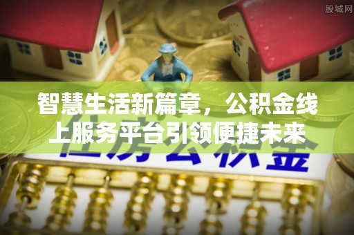 黄冈智慧生活新篇章，公积金线上服务平台引领便捷未来