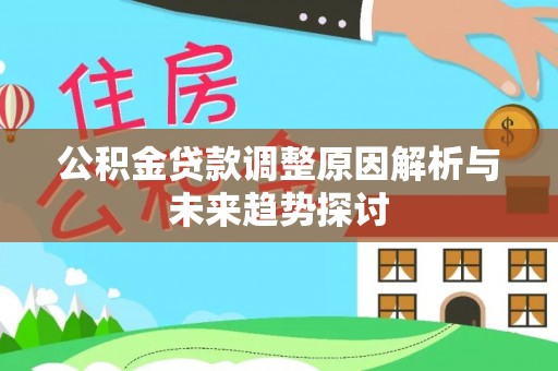 黄冈公积金贷款调整原因解析与未来趋势探讨