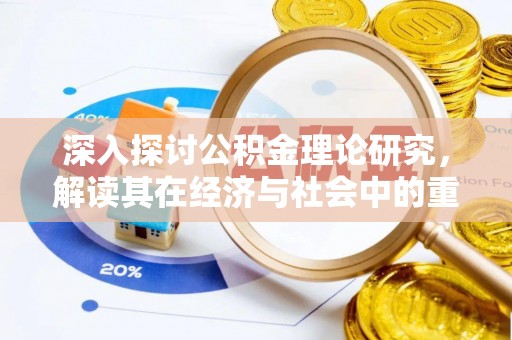 黄冈深入探讨公积金理论研究，解读其在经济与社会中的重要角色