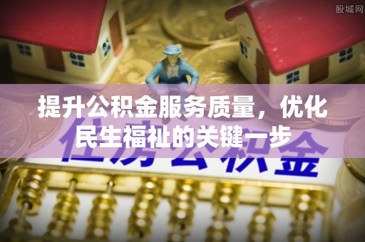 黄冈提升公积金服务质量，优化民生福祉的关键一步