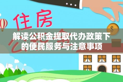 黄冈解读公积金提取代办政策下的便民服务与注意事项